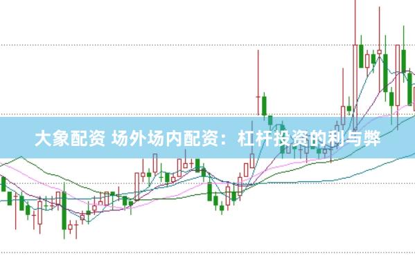 大象配资 场外场内配资：杠杆投资的利与弊