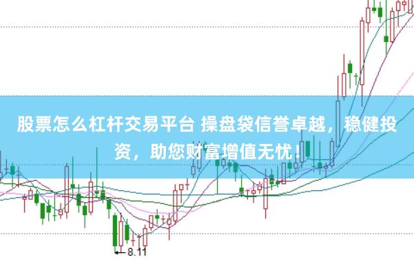 股票怎么杠杆交易平台 操盘袋信誉卓越，稳健投资，助您财富增值无忧！