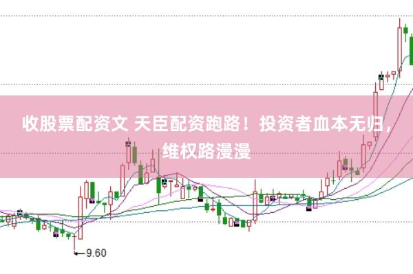 收股票配资文 天臣配资跑路！投资者血本无归，维权路漫漫