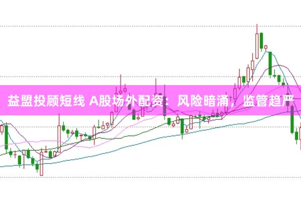 益盟投顾短线 A股场外配资：风险暗涌，监管趋严