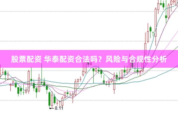 股票配资 华泰配资合法吗？风险与合规性分析