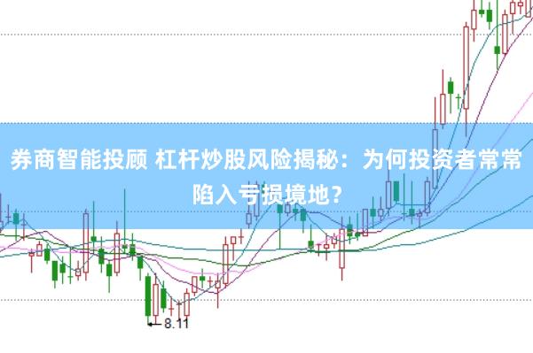 券商智能投顾 杠杆炒股风险揭秘：为何投资者常常陷入亏损境地？