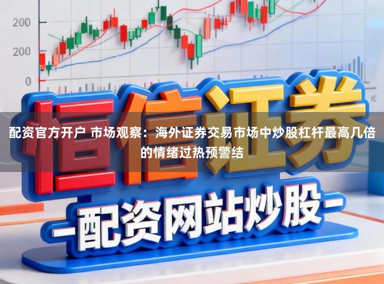配资官方开户 市场观察：海外证券交易市场中炒股杠杆最高几倍的情绪过热预警结