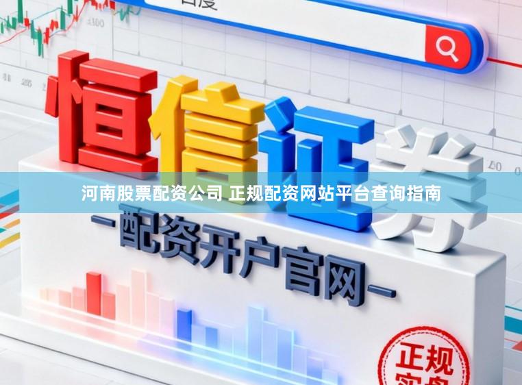 河南股票配资公司 正规配资网站平台查询指南