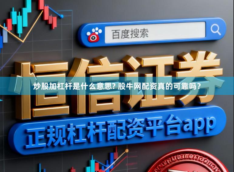 炒股加杠杆是什么意思? 股牛网配资真的可靠吗？