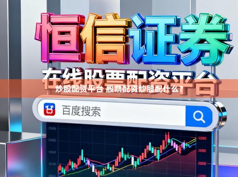 炒股配资平台 股票配资炒股配什么？