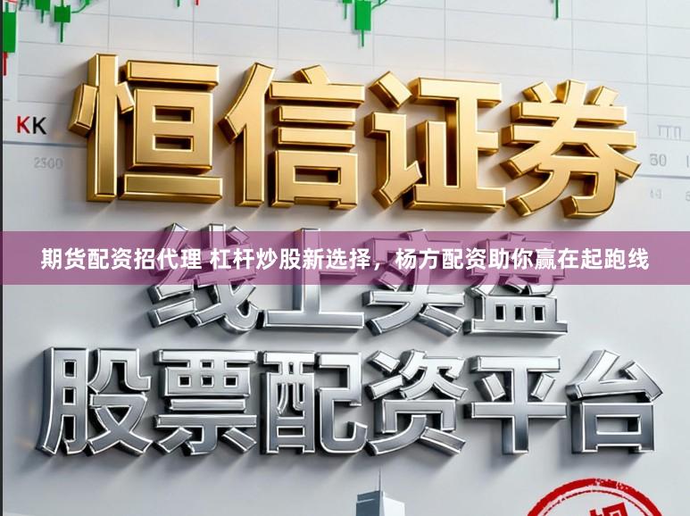 期货配资招代理 杠杆炒股新选择，杨方配资助你赢在起跑线