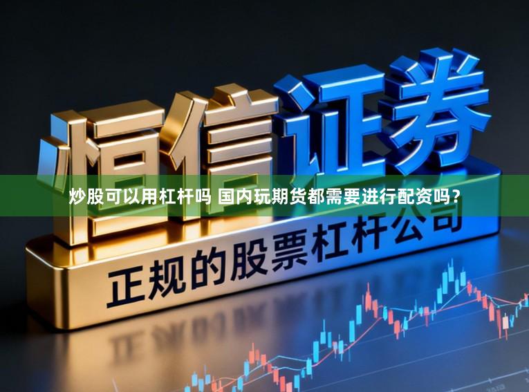 炒股可以用杠杆吗 国内玩期货都需要进行配资吗？