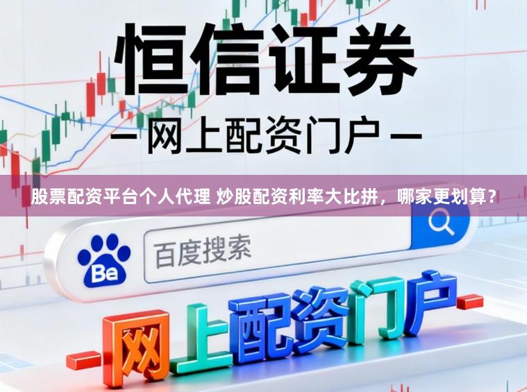 股票配资平台个人代理 炒股配资利率大比拼，哪家更划算？