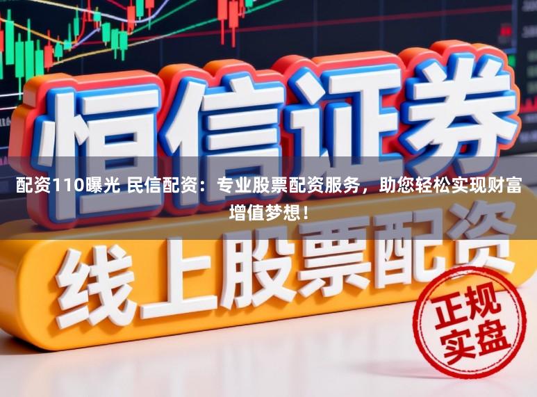 配资110曝光 民信配资：专业股票配资服务，助您轻松实现财富增值梦想！