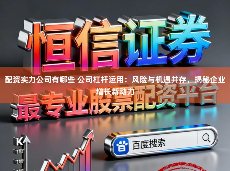 配资实力公司有哪些 公司杠杆运用：风险与机遇并存，揭秘企业增长新动力
