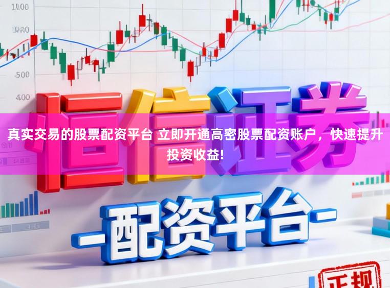 真实交易的股票配资平台 立即开通高密股票配资账户，快速提升投资收益!