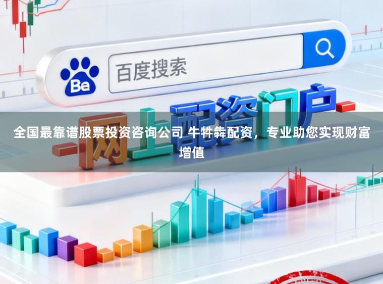 全国最靠谱股票投资咨询公司 牛牪犇配资，专业助您实现财富增值