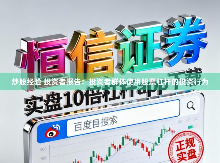 炒股经验 投资者报告：投资者群体使用股票杠杆的投资行为