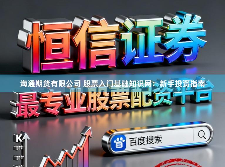 海通期货有限公司 股票入门基础知识网：新手投资指南